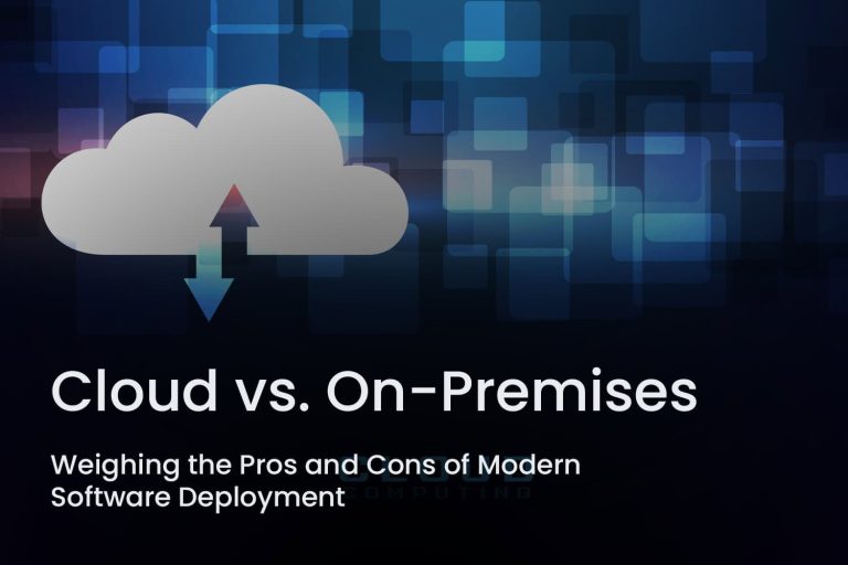 Cloud vs. On-Premises: Weighing the Pros and Cons of Modern Software Deployment